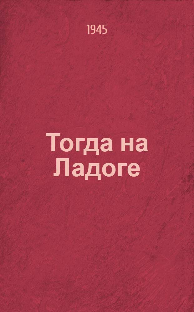 Тогда на Ладоге : Повесть. Кн. 1 -