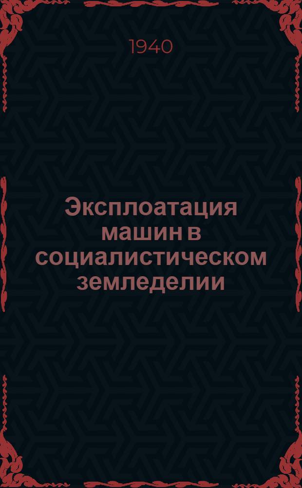 Эксплоатация машин в социалистическом земледелии : Ч. 1-. Ч. 1 : Теоретические основы проектирования и организация полевых операций
