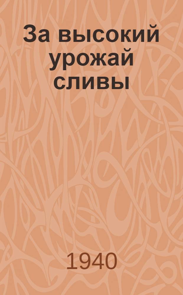 За высокий урожай сливы : Опыт стахановцев-плодоводов Сочин. и Шапсуг. р-нов Краснодар. края