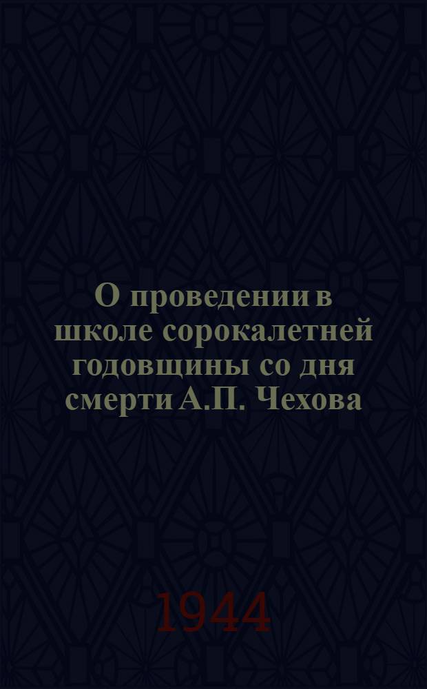 О проведении в школе сорокалетней годовщины со дня смерти А.П. Чехова : Метод. письмо