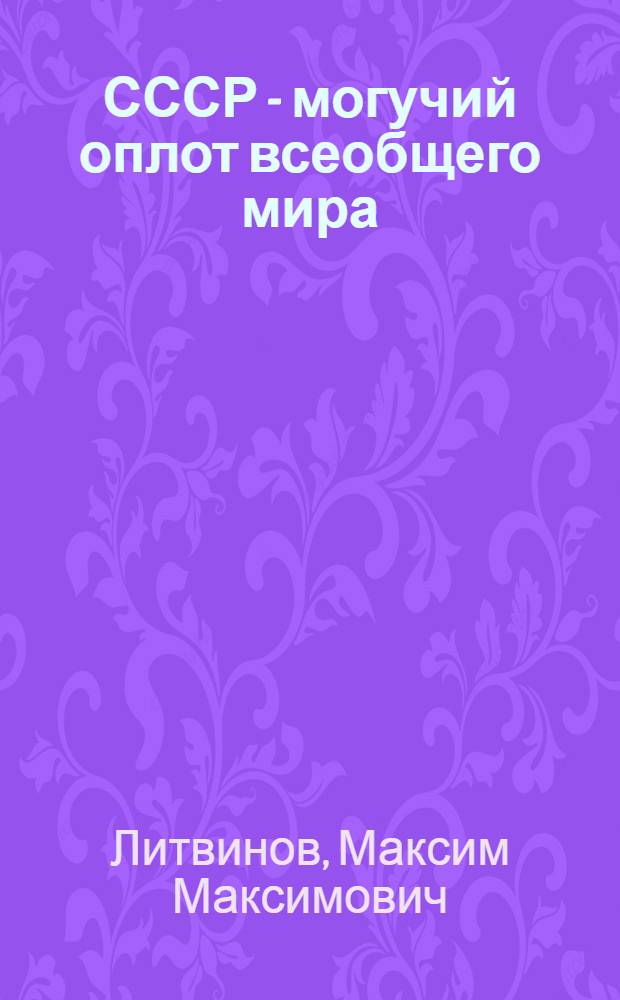 СССР - могучий оплот всеобщего мира : Речь на Чрезв. VIII Всес. съезде советов 28 ноября 1936 г