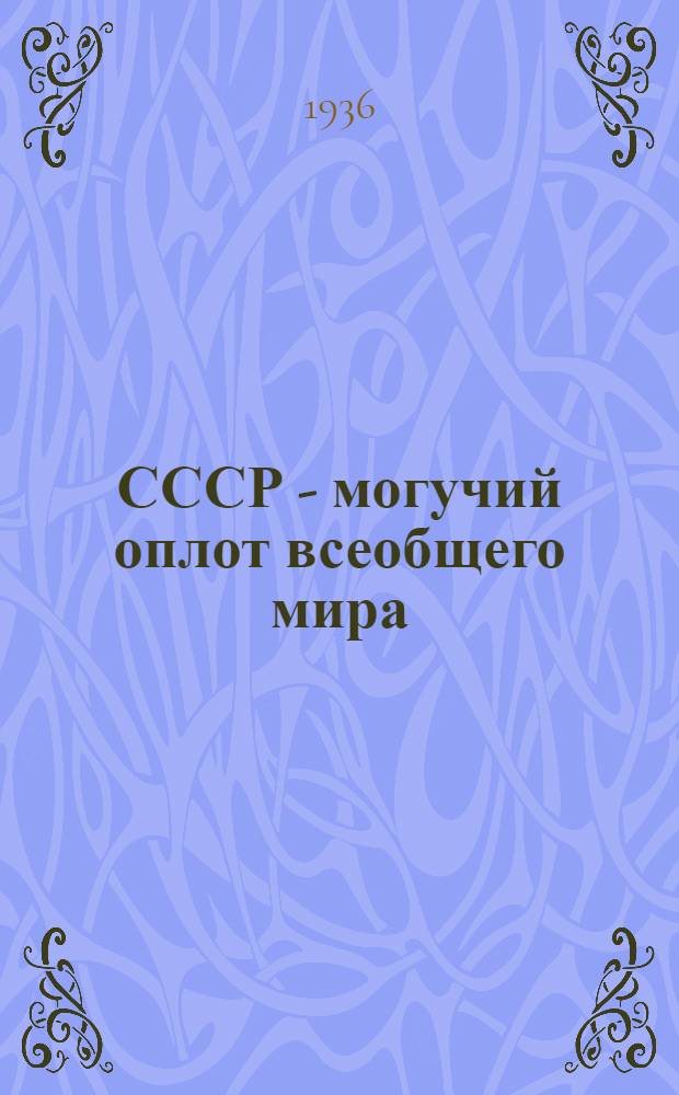 СССР - могучий оплот всеобщего мира : Речь на Чрезв. VIII Всес. съезде советов 28 ноября 1936 г