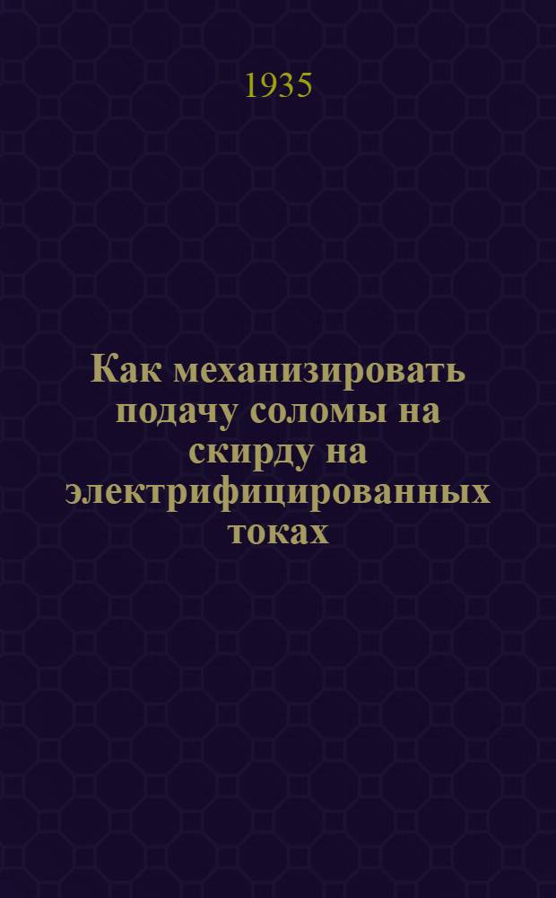 Как механизировать подачу соломы на скирду на электрифицированных токах : Из опыта работы по изготовлению соломотаскателей в колхозах Запорож. района Днепропетр. обл