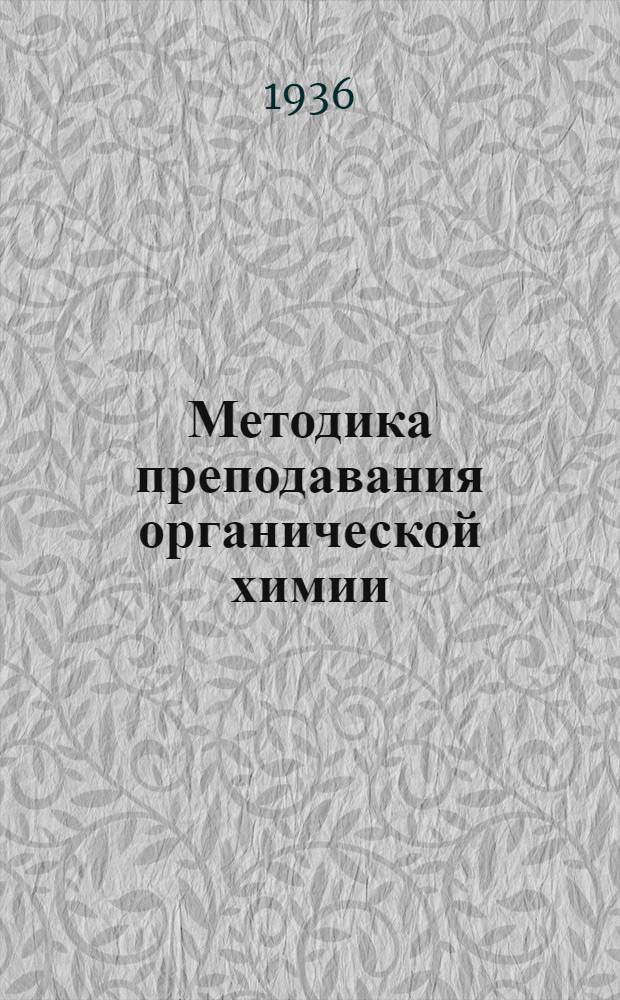 Методика преподавания органической химии : (Лекционный курс и групповое занятие) : Утв. программ. метод. комиссией ГУУЗ по хим. втузам