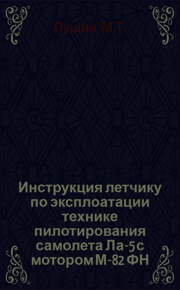 Инструкция летчику по эксплоатации технике пилотирования самолета Ла-5 с мотором М-82 ФН