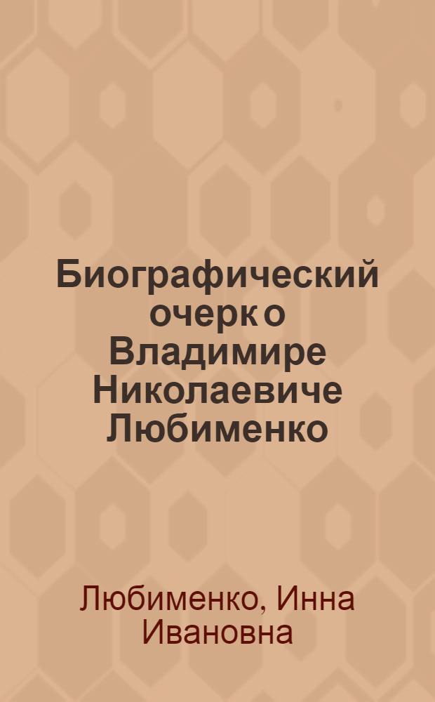 Биографический очерк о Владимире Николаевиче Любименко