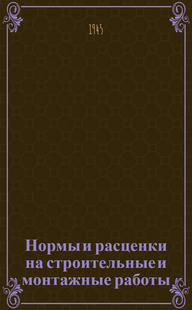 Нормы и расценки на строительные и монтажные работы : Утв. 13-го апр. 1944 г. Отд. 1-. Отд. 24 : Верхнее строение внутризаводских и подъездных путей