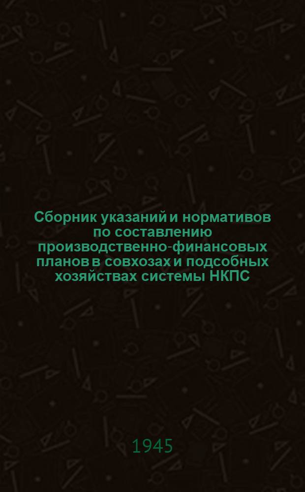 Сборник указаний и нормативов по составлению производственно-финансовых планов в совхозах и подсобных хозяйствах системы НКПС