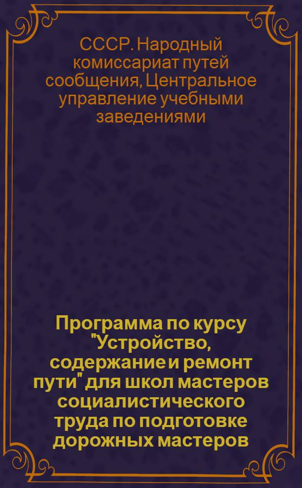 Программа по курсу "Устройство, содержание и ремонт пути" для школ мастеров социалистического труда по подготовке дорожных мастеров