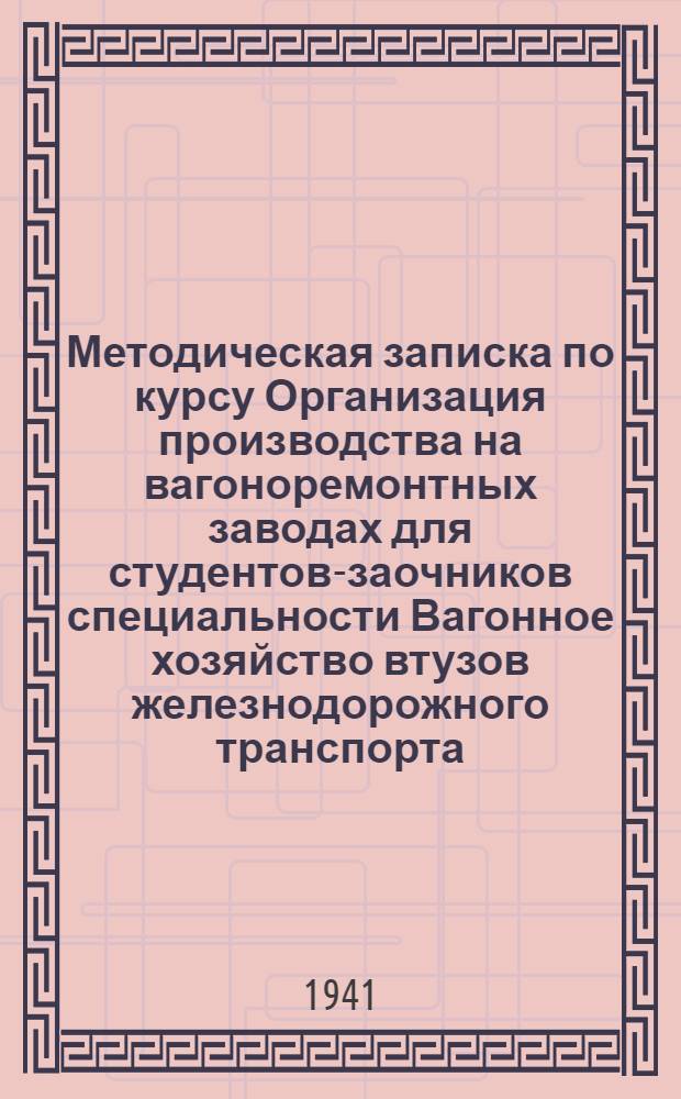 Методическая записка по курсу Организация производства на вагоноремонтных заводах для студентов-заочников специальности Вагонное хозяйство втузов железнодорожного транспорта : Для студентов-заочников специальности "Паровозное хозяйство" втузов железнодорожного транспорта