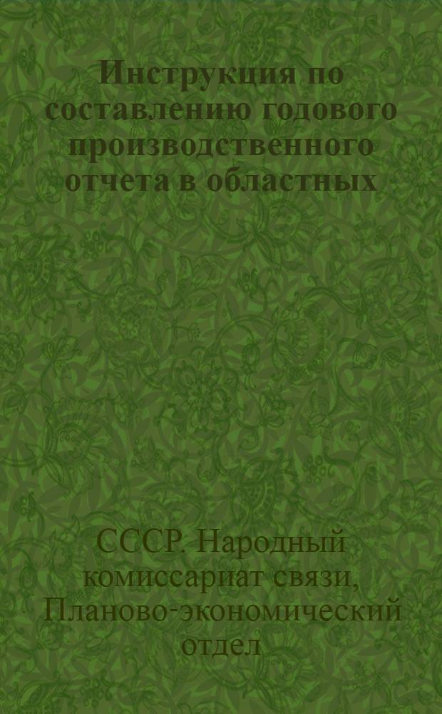 Инструкция по составлению годового производственного отчета в областных (краевых и республиканских) управлениях НКСвязи за 1941 г.
