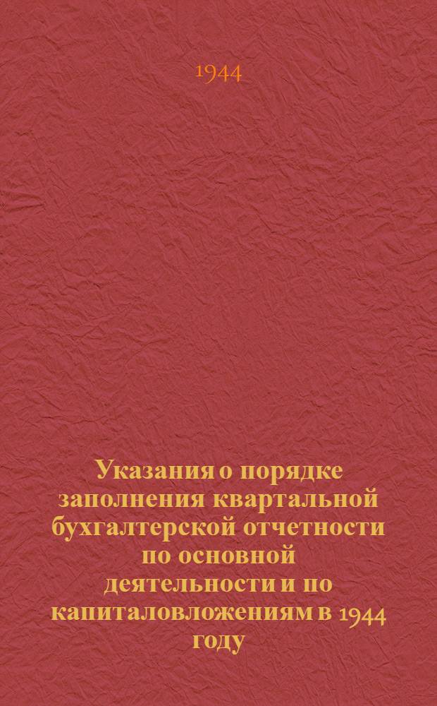 Указания о порядке заполнения квартальной бухгалтерской отчетности по основной деятельности и по капиталовложениям в 1944 году