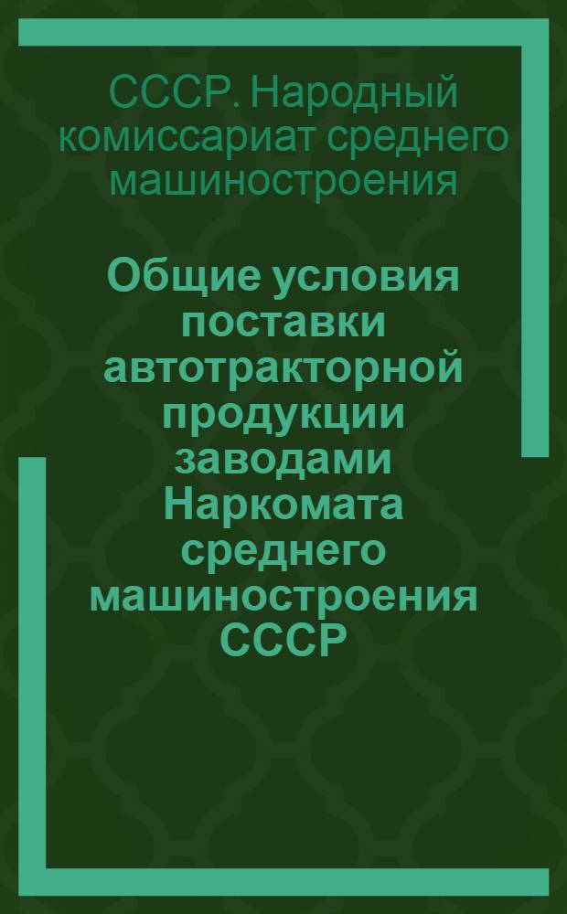 Общие условия поставки автотракторной продукции заводами Наркомата среднего машиностроения СССР