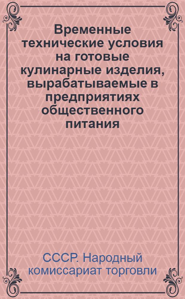Временные технические условия на готовые кулинарные изделия, вырабатываемые в предприятиях общественного питания : (Пособие бракерам)