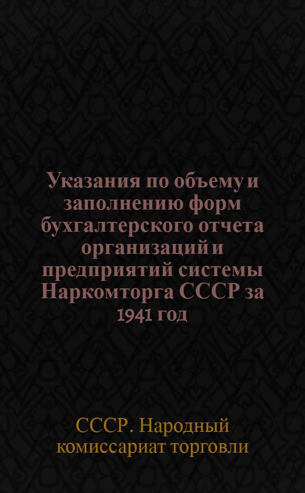 Указания по объему и заполнению форм бухгалтерского отчета организаций и предприятий системы Наркомторга СССР за 1941 год