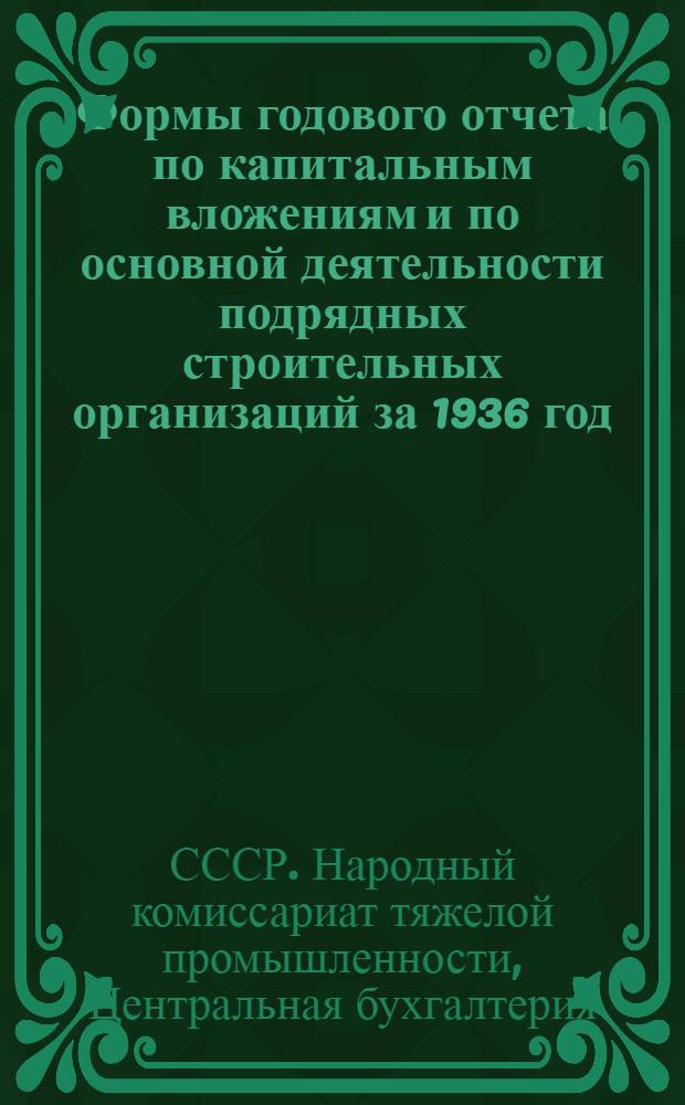 Формы годового отчета по капитальным вложениям и по основной деятельности подрядных строительных организаций за 1936 год