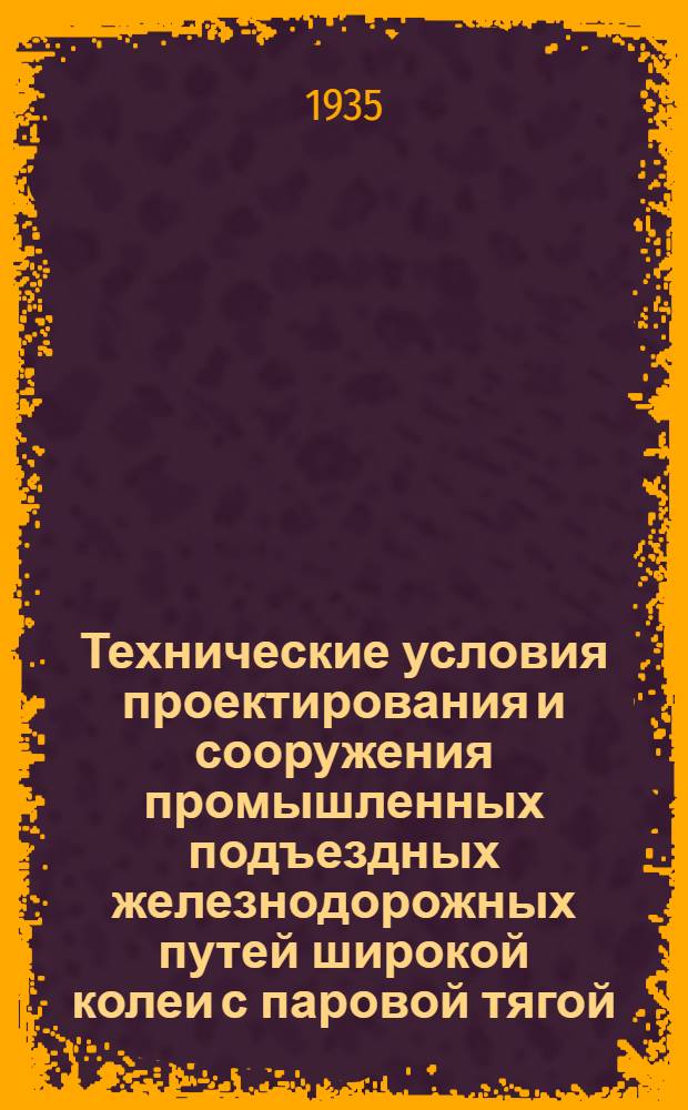 Технические условия проектирования и сооружения промышленных подъездных железнодорожных путей широкой колеи с паровой тягой