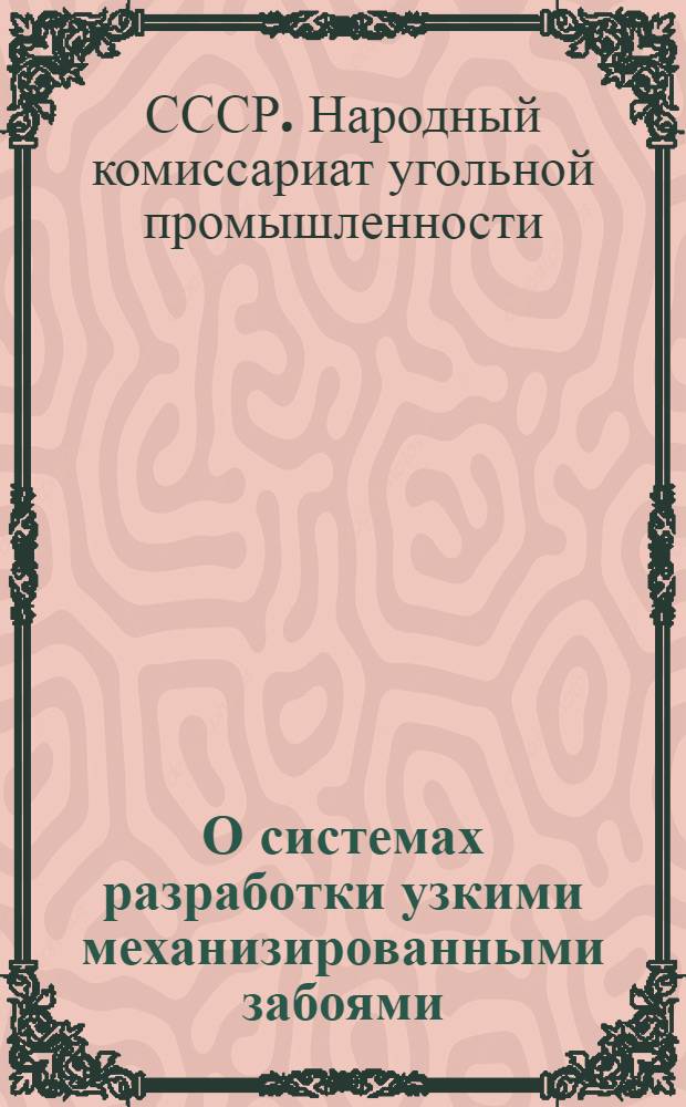 О системах разработки узкими механизированными забоями : Приказ Народного комиссара угольной пром-сти СССР 8-го июня 1945 г. № 304