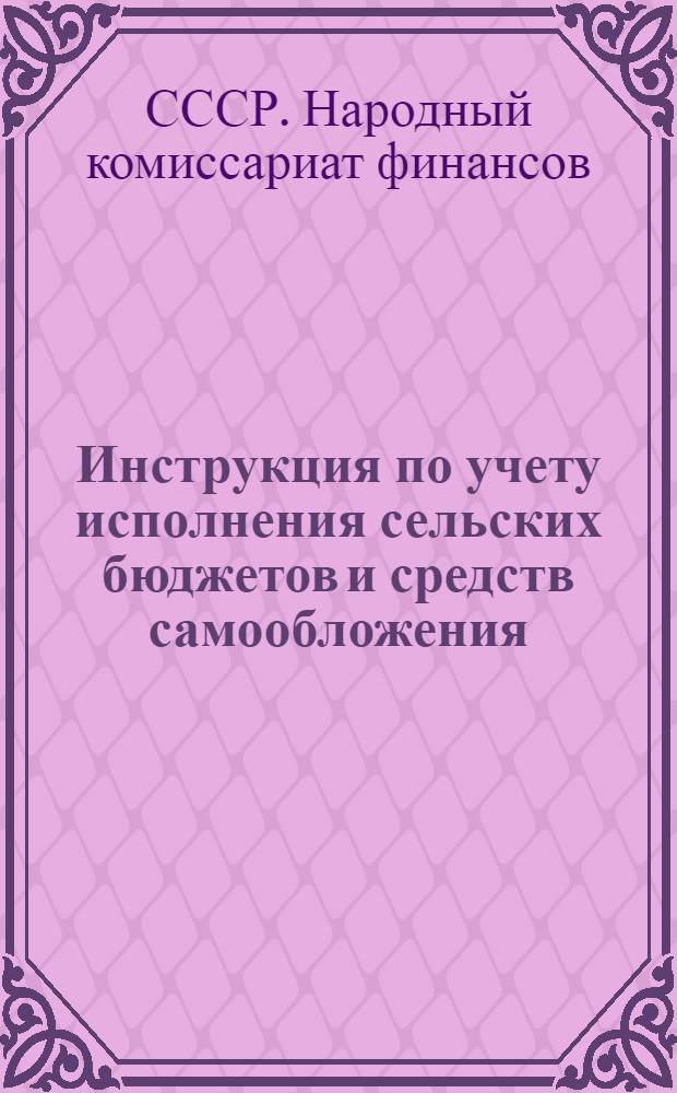 Инструкция по учету исполнения сельских бюджетов и средств самообложения : Утв. 30/IX-1945 г.