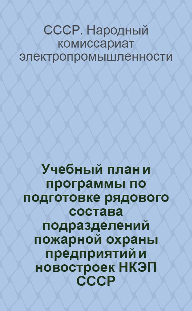 Учебный план и программы по подготовке рядового состава подразделений пожарной охраны предприятий и новостроек НКЭП СССР