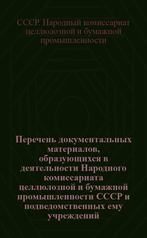 Перечень документальных материалов, образующихся в деятельности Народного комиссариата целлюлозной и бумажной промышленности СССР и подведомственных ему учреждений, организаций и предприятий, с указанием срока хранения материалов : Утв. 7-го авг. 1944 г. и Глав. архив. упр. НКВД СССР 15-го авг. 1944 г.