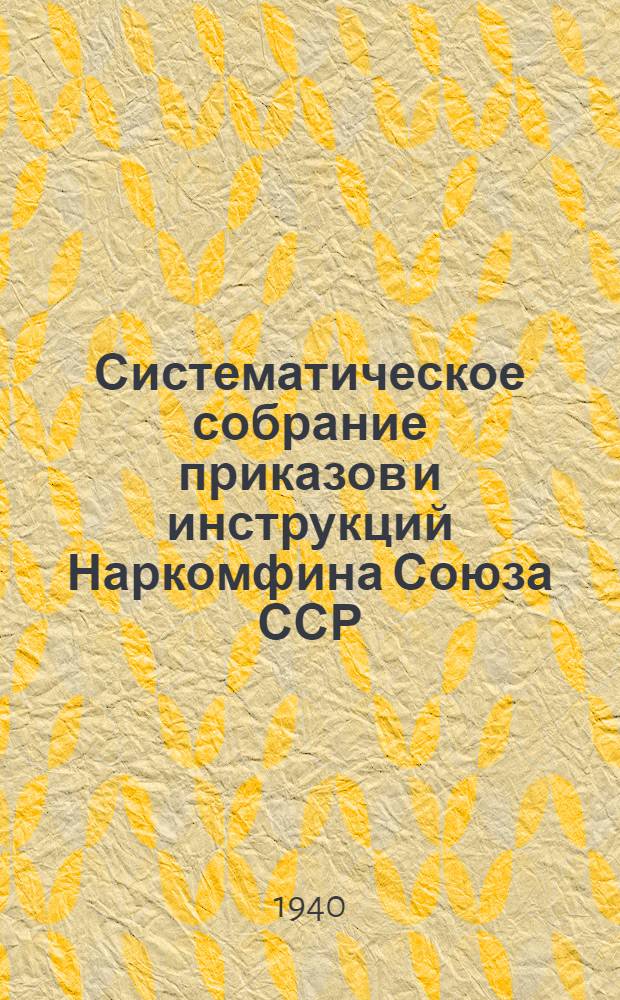 Систематическое собрание приказов и инструкций Наркомфина Союза ССР : Т. 1-