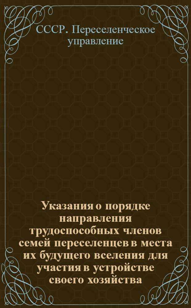 Указания о порядке направления трудоспособных членов семей переселенцев в места их будущего вселения для участия в устройстве своего хозяйства