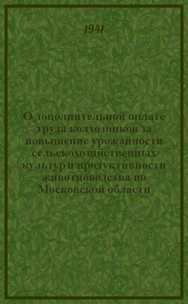 О дополнительной оплате труда колхозников за повышение урожайности сельскохозяйственных культур и продуктивности животноводства по Московской области : Постановл. СНК СССР и ЦК ВКП(б)