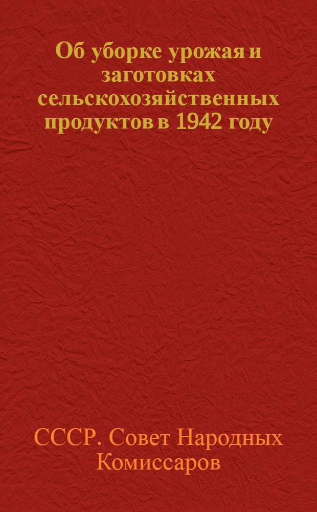 Об уборке урожая и заготовках сельскохозяйственных продуктов в 1942 году
