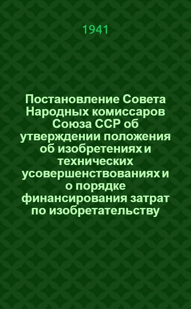 Постановление Совета Народных комиссаров Союза ССР об утверждении положения об изобретениях и технических усовершенствованиях и о порядке финансирования затрат по изобретательству, техническим усовершенствованиям и рационализаторским предложениям