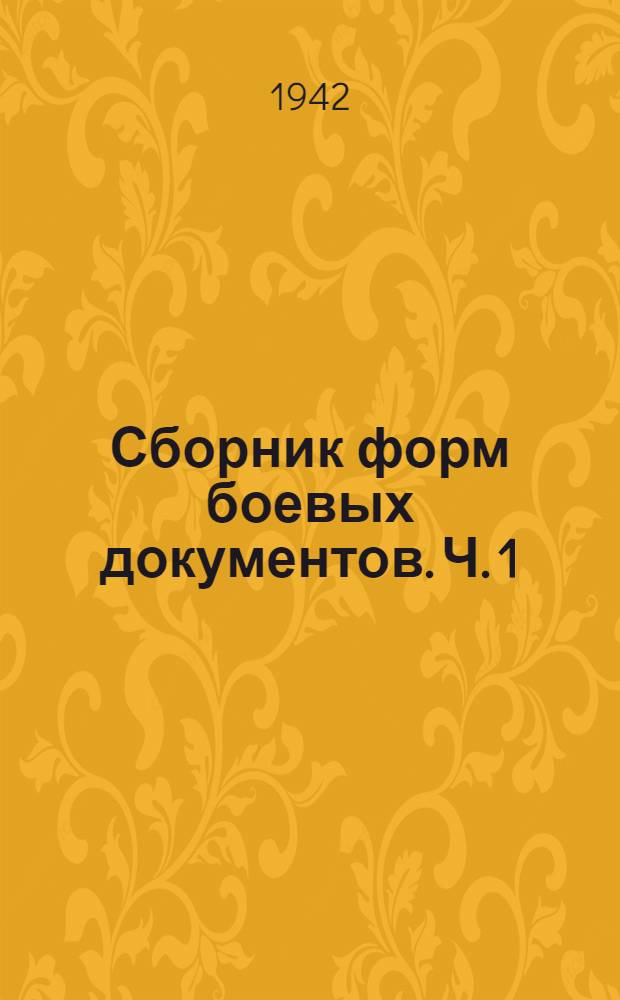 Сборник форм боевых документов. Ч. 1 : Формы приказов и приказаний