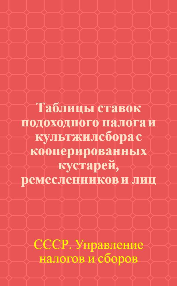 Таблицы ставок подоходного налога и культжилсбора с кооперированных кустарей, ремесленников и лиц, работающих на дому