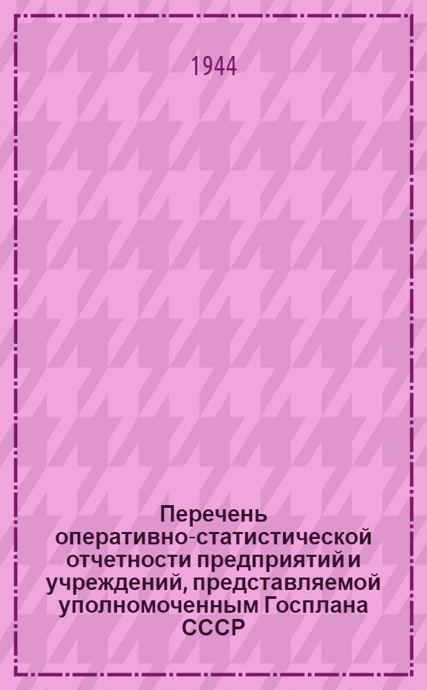 Перечень оперативно-статистической отчетности предприятий и учреждений, представляемой уполномоченным Госплана СССР, статистическим управлениям областей, краев, республик (не имеющих областного деления), районным, городским инспекторам ЦСУ Госплана СССР