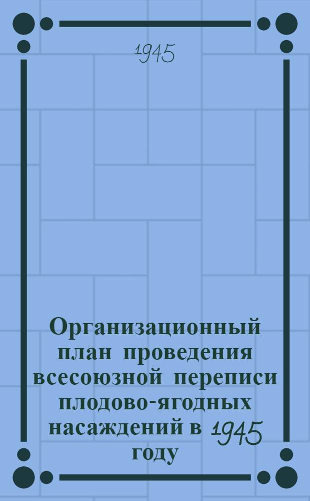 Организационный план проведения всесоюзной переписи плодово-ягодных насаждений в 1945 году : Утв. 12-го апр. 1945 г.