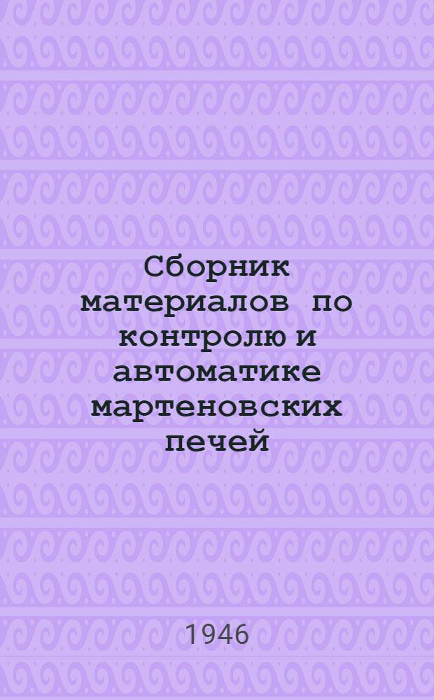 Сборник материалов по контролю и автоматике мартеновских печей : Пер. с англ. Ч. 1-. Ч. 1 : Материалы фирмы "Аскапия"