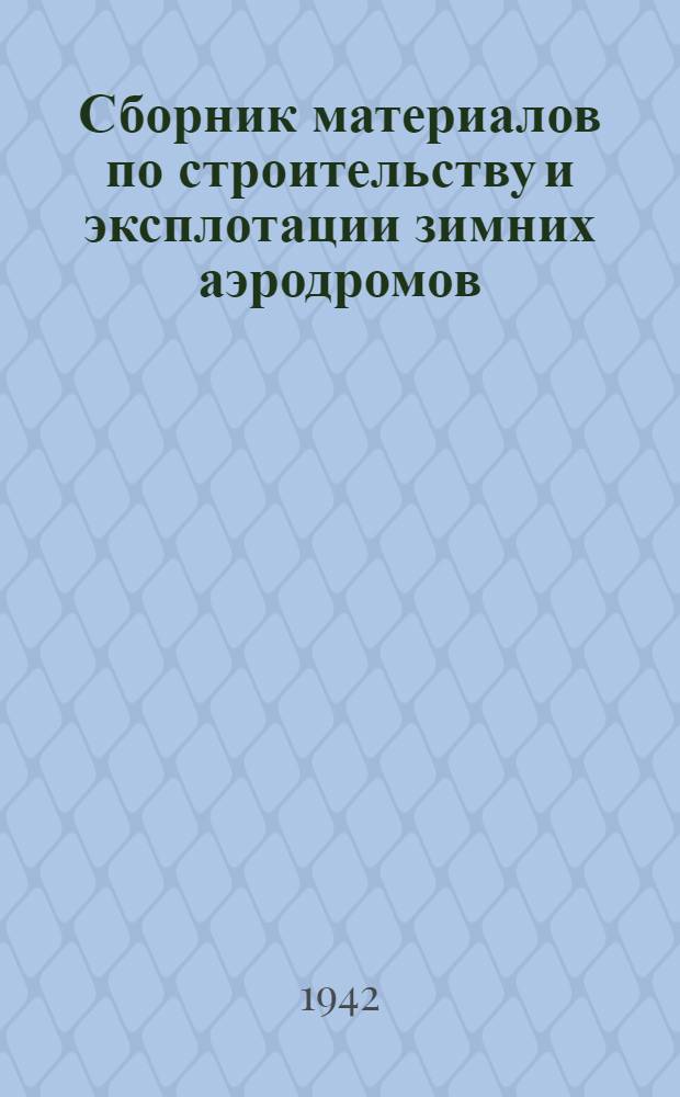 Сборник материалов по строительству и эксплотации зимних аэродромов : Вып. 1-