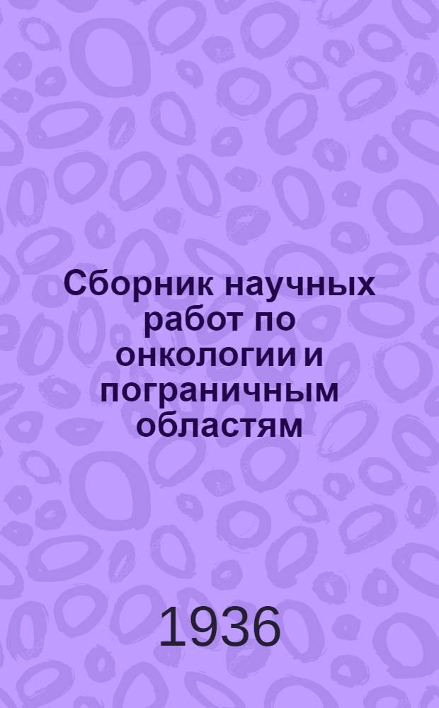 Сборник научных работ по онкологии и пограничным областям : Вып. 1-