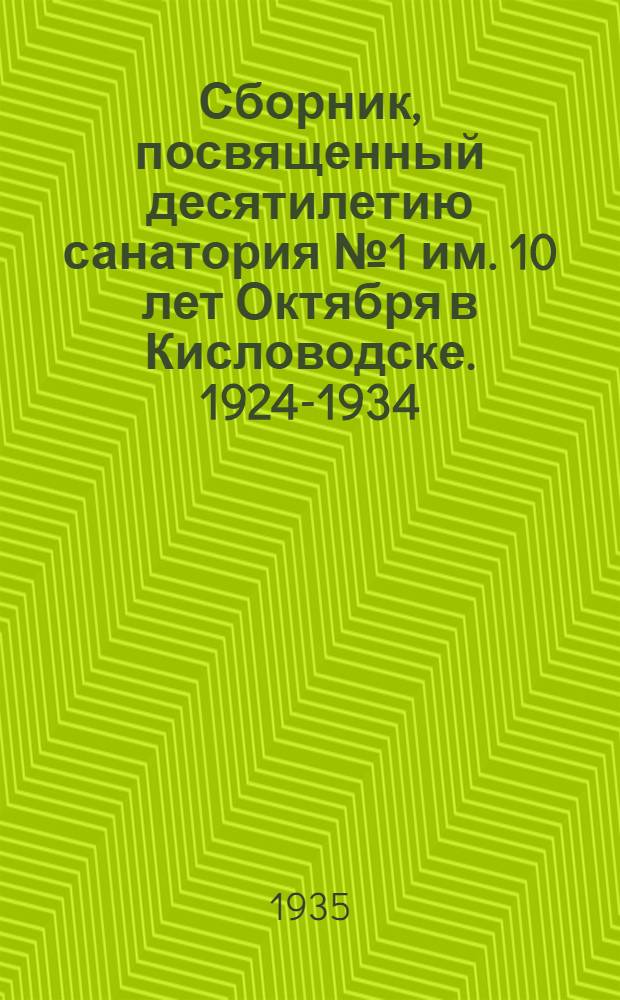 Сборник, посвященный десятилетию санатория № 1 им. 10 лет Октября в Кисловодске. 1924-1934 : 20 рис. в тексте и 21 рис. на вклейках