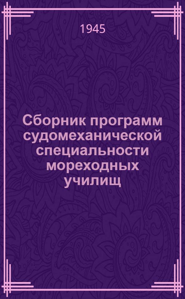 Сборник программ судомеханической специальности мореходных училищ : (Судовые паровые двигатели) : Утв. ЦУУЗ'ом НКМФ СССР