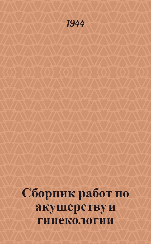 Сборник работ по акушерству и гинекологии : [Вып. 1]-. [Вып. 1]