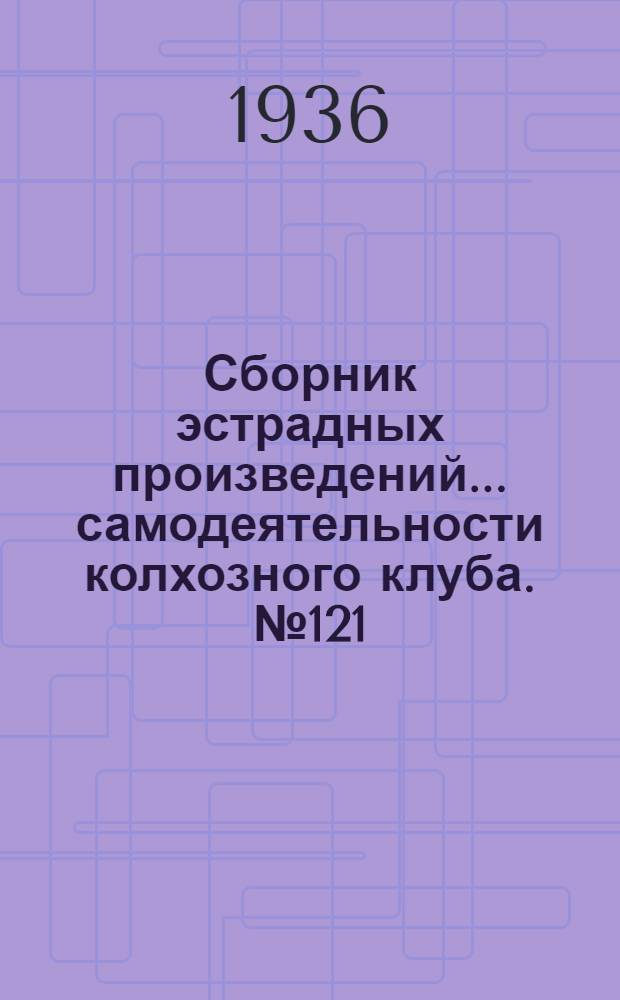 Сборник [эстрадных произведений] ... самодеятельности колхозного клуба. № 121