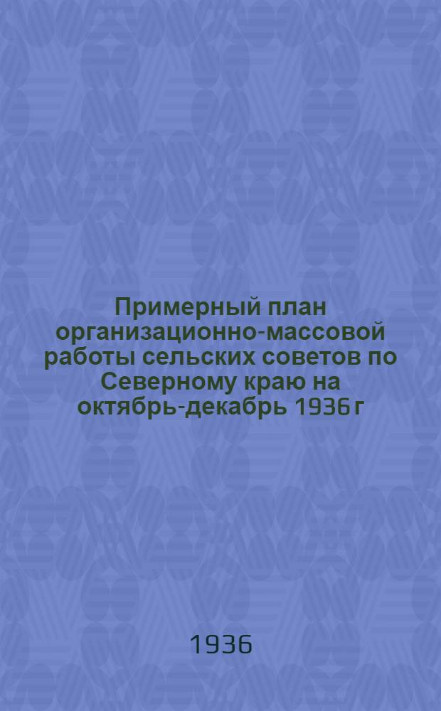 Примерный план организационно-массовой работы сельских советов по Северному краю на октябрь-декабрь 1936 г.