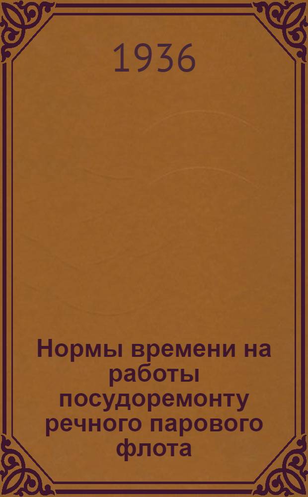 Нормы времени на работы посудоремонту речного парового флота : [1]-. [9] : Станочные работы ...
