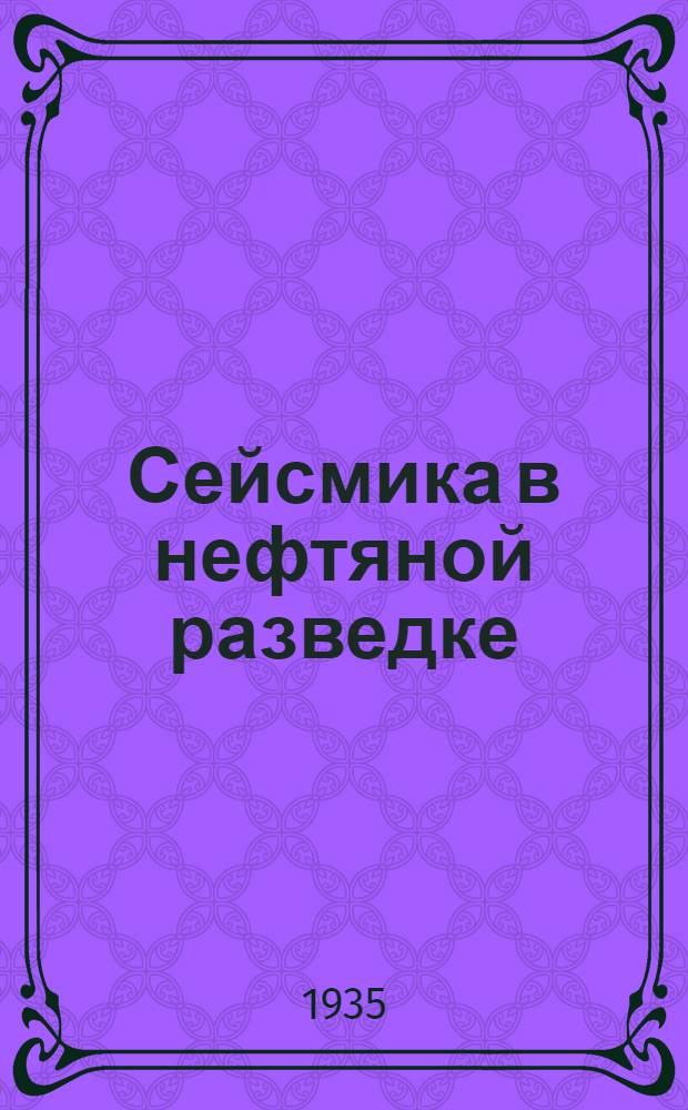 Сейсмика в нефтяной разведке : II-. 2 : Нефтяная разведка сейсмическим методом отражения