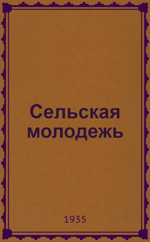 Сельская молодежь : Лит.-худож. и обществ.-полит. ил. журнал ЦК ВЛКСМ