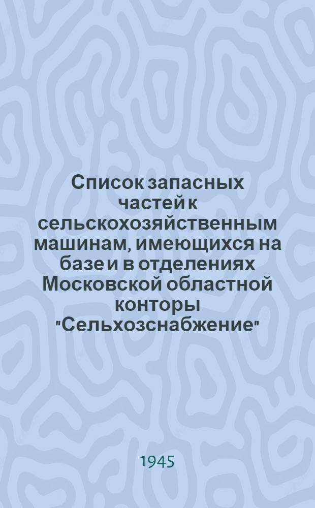 Список запасных частей к сельскохозяйственным машинам, имеющихся на базе и в отделениях Московской областной конторы "Сельхозснабжение"