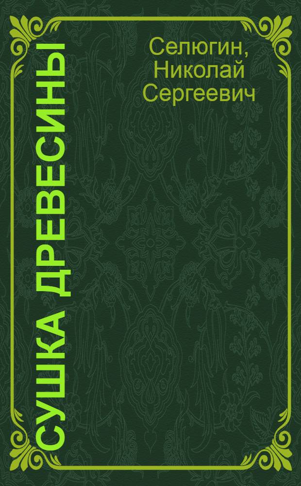 Сушка древесины : Утв. ВКВШ при СНК СССР в качестве учебника для лесотехн. вузов