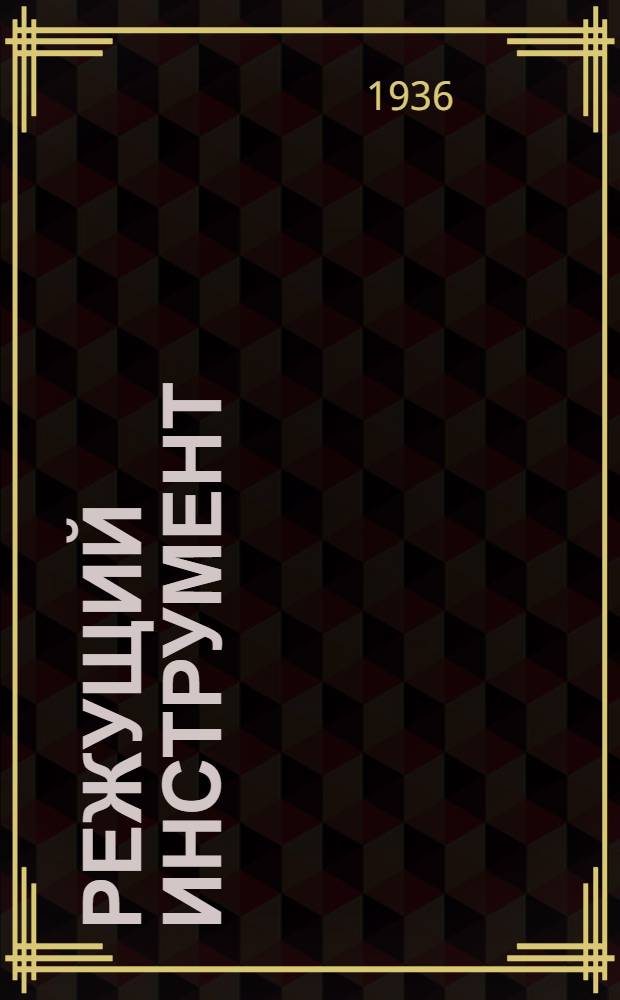 Режущий инструмент : Конструирование и производство : Утв. ГУУЗ НКТП СССР в качестве учеб. пособия для машиностроит. втузов