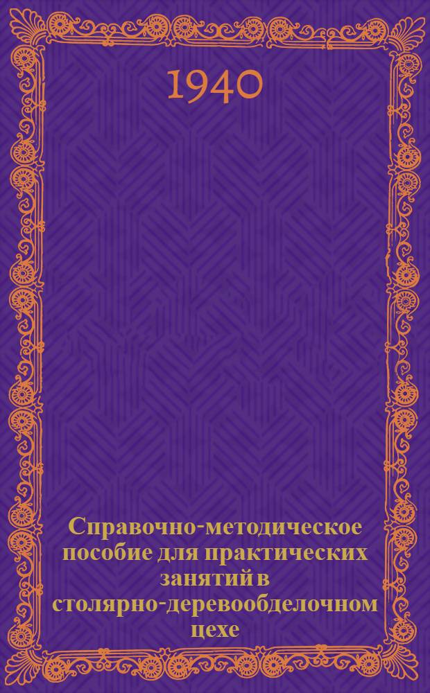 Справочно-методическое пособие для практических занятий в столярно-деревообделочном цехе : Ч. 1-. Ч. 1