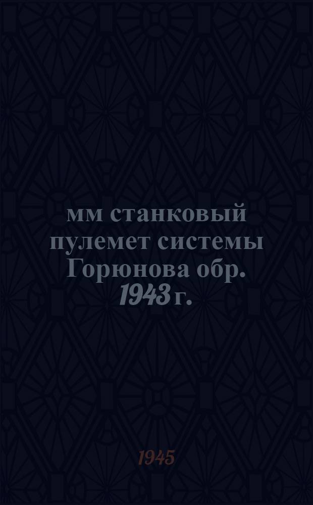 7,62-мм станковый пулемет системы Горюнова обр. 1943 г. : Руководство службы